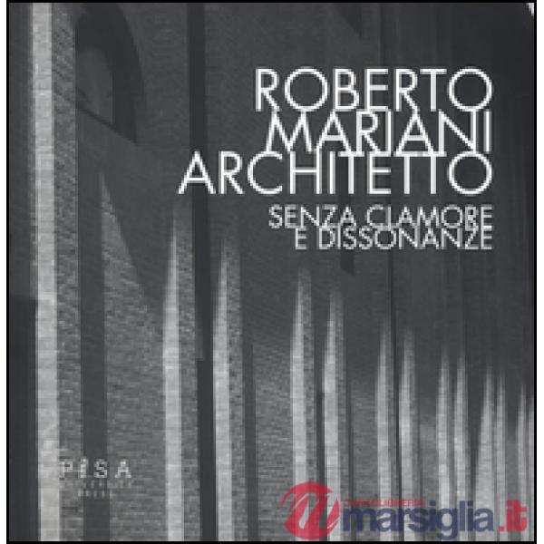 Roberto Mariani architetto. Senza clamore e dissonanze
