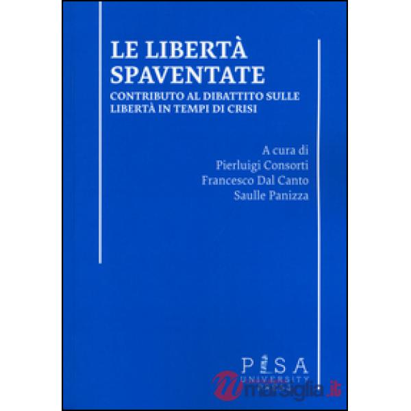 Libertà spaventate. Contributo al dibattito sulle libertà in tempi di crisi (Le)
