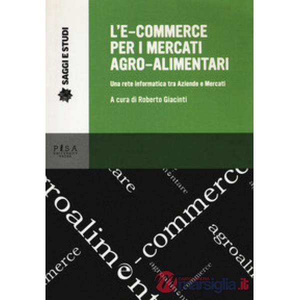 E-commerce per i mercati agro-alimentari. Una rete informatica tra aziende e mercati (L')
