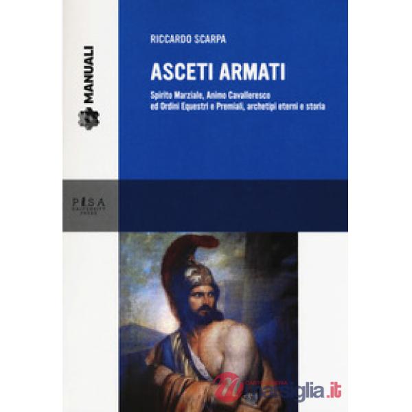 Asceti armati. Spirito marziale, animo cavalleresco ed ordini equestri e premial