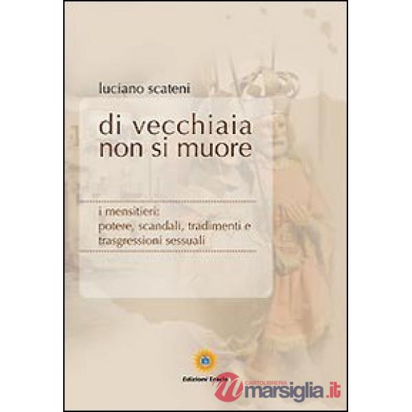 Di vecchiaia non si muore. I mensitieri: potere, scandali, tradimenti e trasgres
