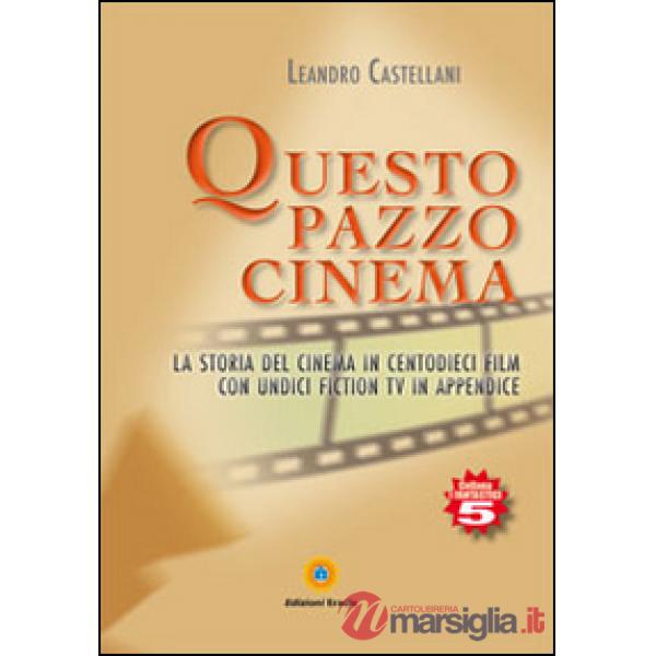Questo pazzo cinema. La storia del cinema in centodieci film con unidici fiction