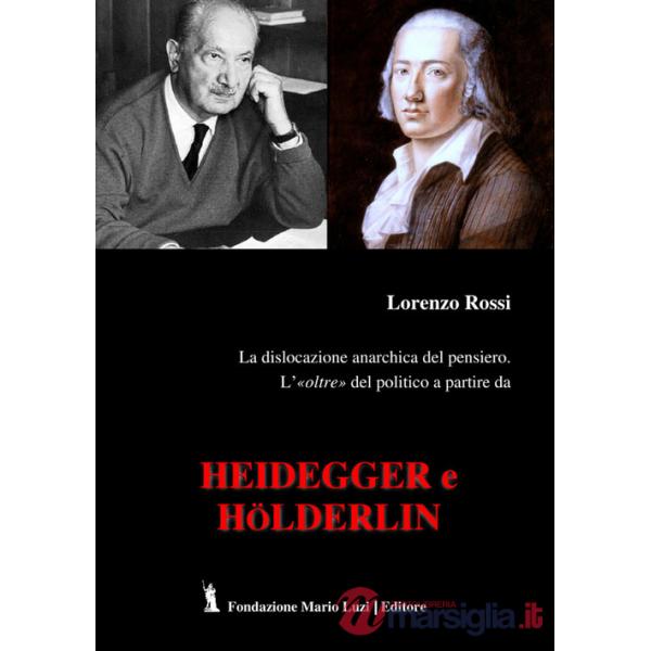 Dislocazione anarchica del pensiero. L'«oltre» del politico a partire da Heidegger e Hölderlin (La)