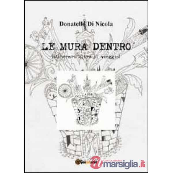 Mura dentro (itinerari oltre il viaggio) (Le)