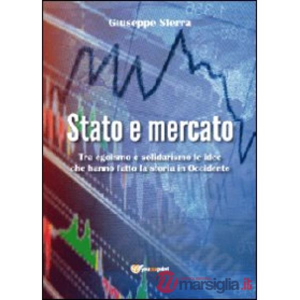 Stato e mercato. Tra egoismo e solidarismo le idee che hanno fatto la storia in 