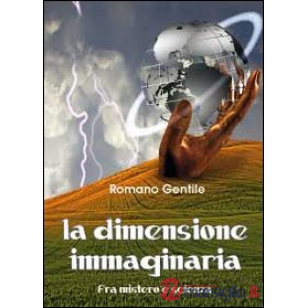Dimensione immaginaria. Fra mistero e scienza (La)