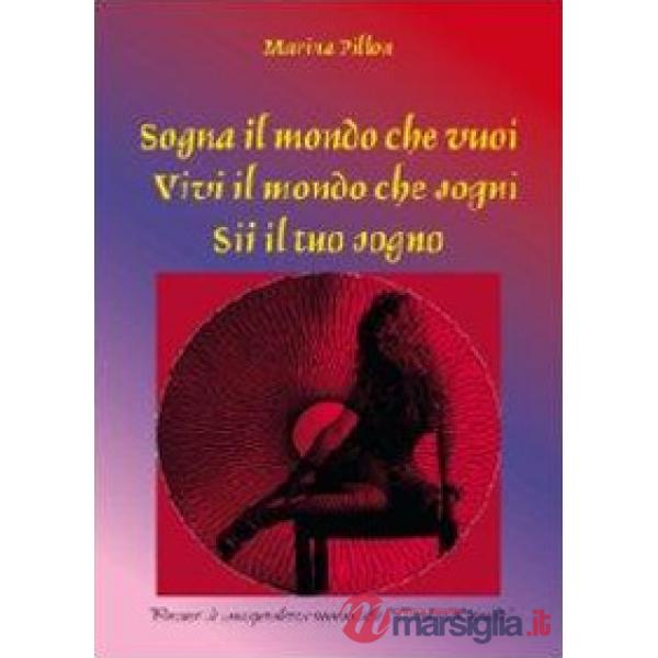 Sogna il mondo che vuoi. Vivi il mondo che sogni. Sii il tuo sogno