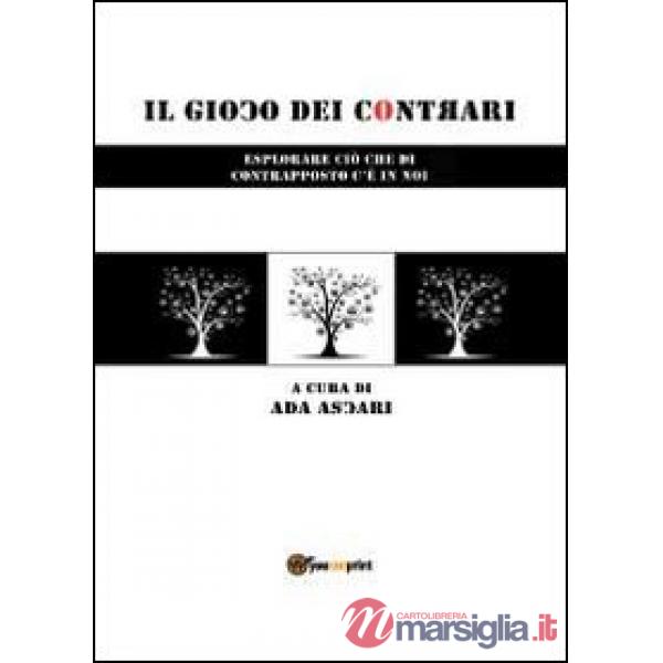 Gioco dei contrari. Esplorare ciò che di contrapposto c'è in noi (Il)