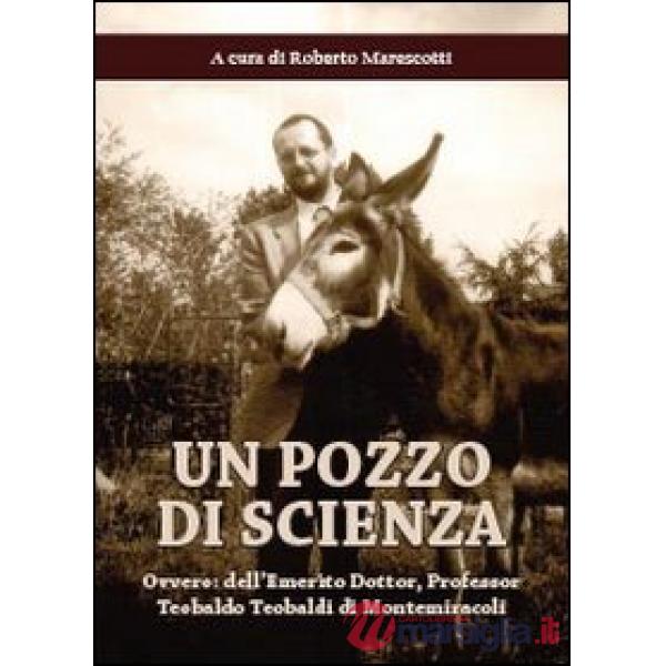 Pozzo di scienza. Ovvero dell'emerito Dottor, Professor Teobaldo Teobaldi di Mon