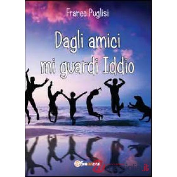 Dagli amici mi guardi Iddio