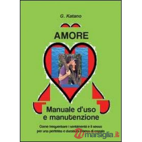 Amore. Manuale d'uso e manutenzione