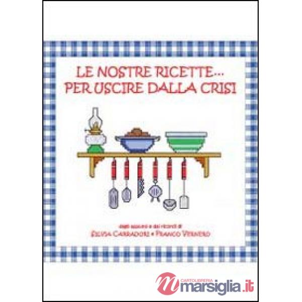 Nostre ricette... per uscire dalla crisi (Le)