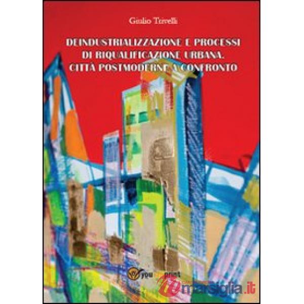 Deindustrializzazione e processi di riqualificazione urbana. Città postmoderne a