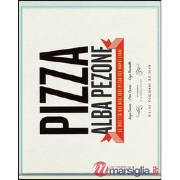 Pizza. Le ricette dei migliori pizzaioli napoletani: Enzo Coccia, CiroCoccia, En