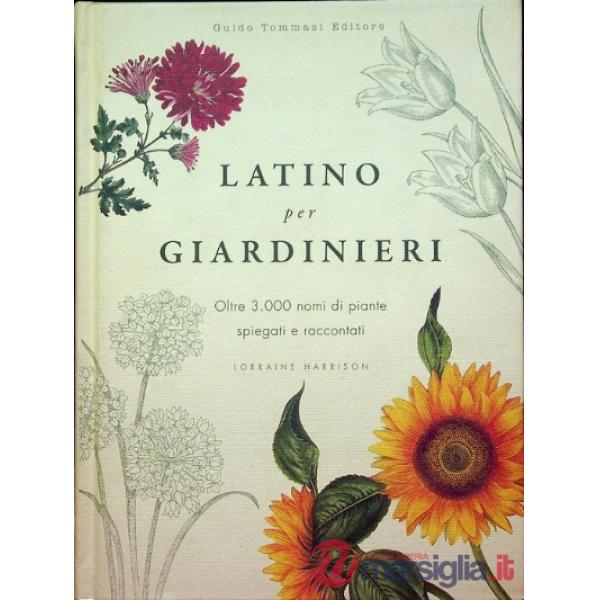 Latino per giardinieri. Oltre 3000 nomi di piante spiegati e raccontati