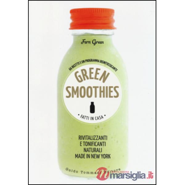 Green smoothies. Fatti in casa. Rivitalizzanti e tonificanti naturali made in Ne