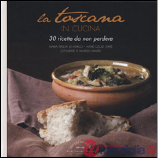 Toscana in cucina. 30 ricette da non perdere (La)