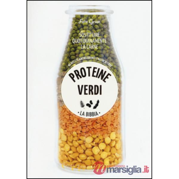 Proteine verdi. La bibbia. Sostituire quotidianamente la carne. 66 ricette antio