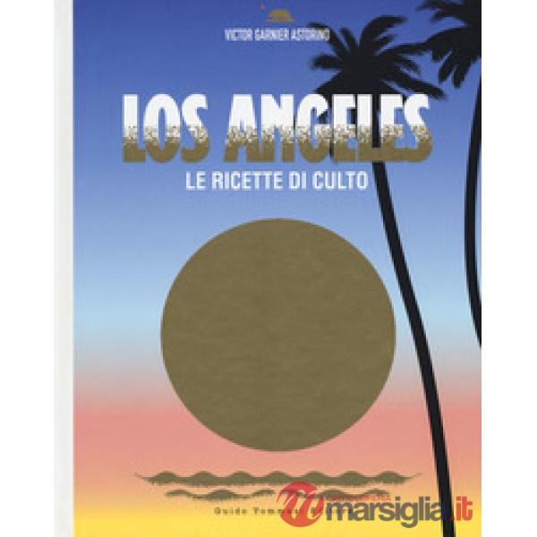 Los Angeles. Le ricette di culto. Ediz. illustrata