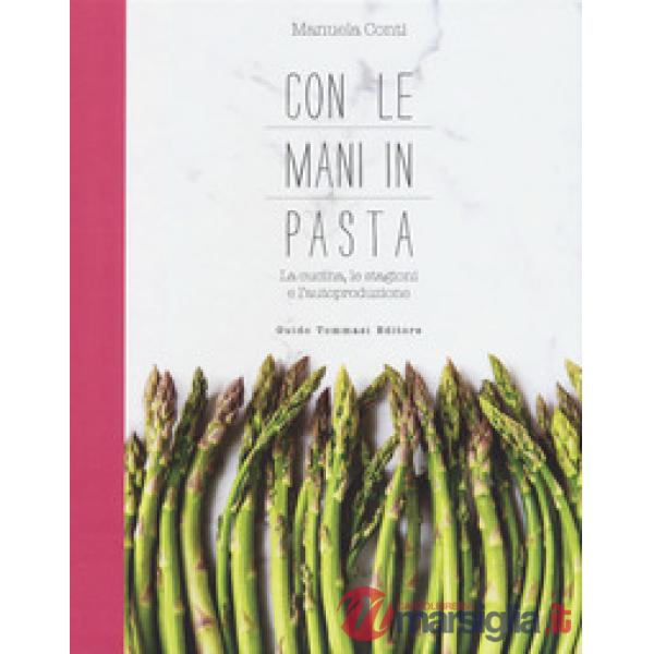Con le mani in pasta. La cucina, le stagioni e l'autoproduzione