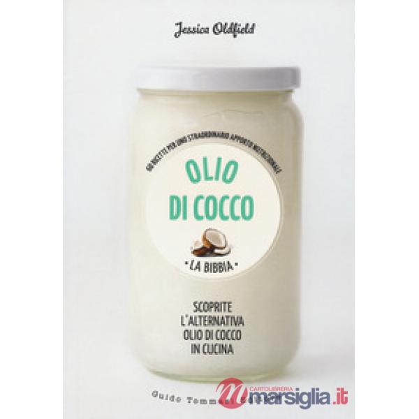 Olio di cocco. La bibbia. Scoprite l'alternativa olio di cocco in cucina