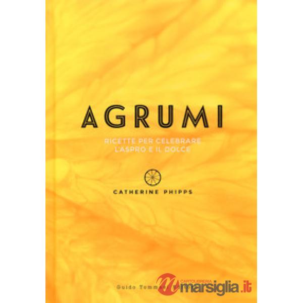 Agrumi. Ricette per celebrare l'aspro e il dolce