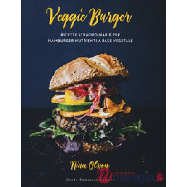 Veggie burger. Ricette straordinarie per hamburger nutrienti a base vegetale
