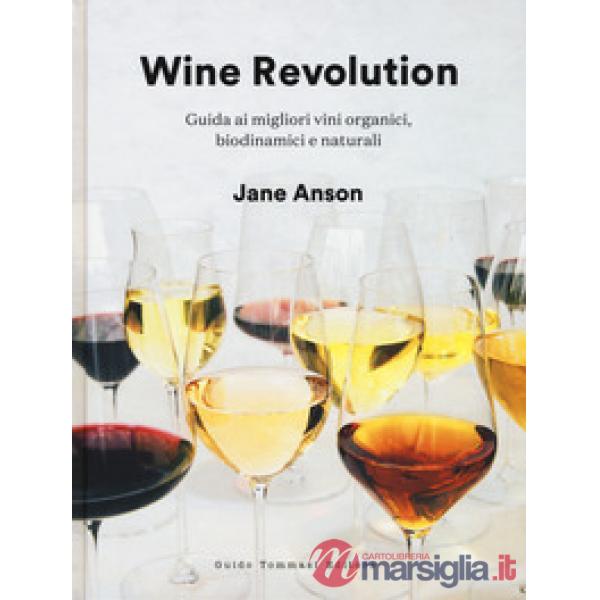 Wine revolution. Guida ai migliori vini organici, biodinamici e naturali. Ediz. illustrata