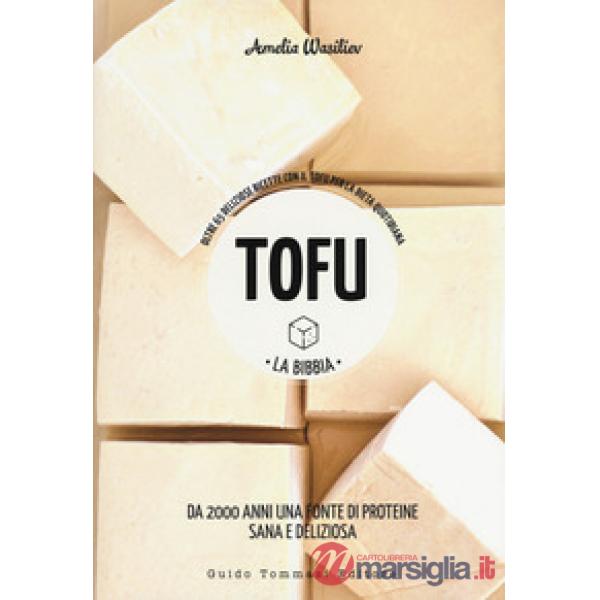 Tofu. La bibbia. Oltre 65 deliziose ricette con il tofu per la dieta quotidiana