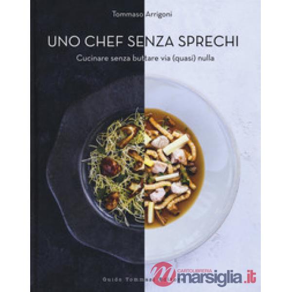 Chef senza sprechi. Cucinare senza buttare via (quasi) nulla (Uno)