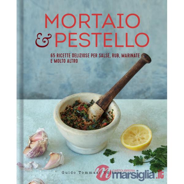 Mortaio & pestello. 65 ricette deliziose per salse, rub, marinate e molto altro