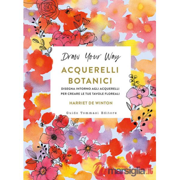 Acquerelli botanici. Disegna intorno agli acquerelli per creare le tue tavole floreali