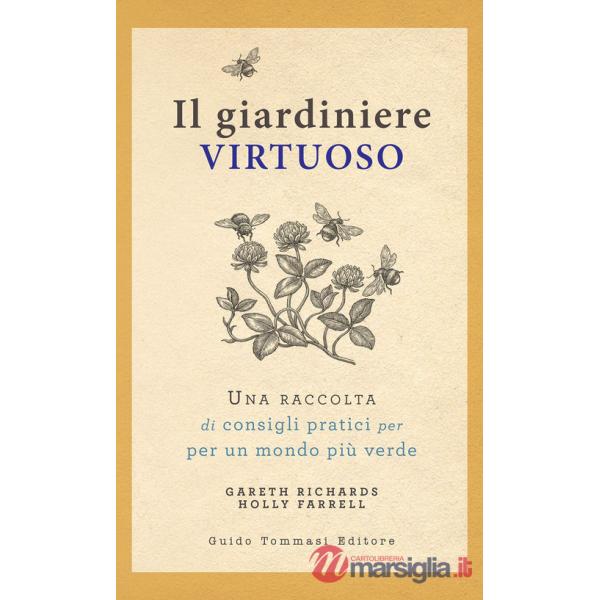 Giardiniere virtuoso. Una raccolta di consigli pratici per un mondo più verde (Il)