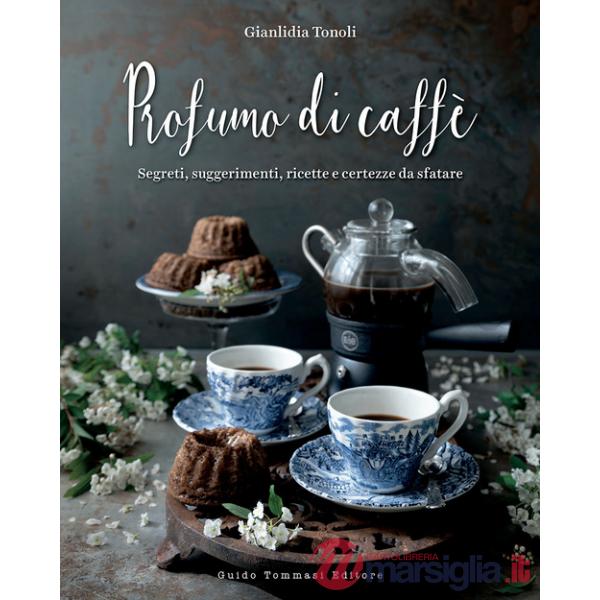 Profumo di caffè. Segreti, suggerimenti, ricette e certezze da sfatare. Ediz. illustrata