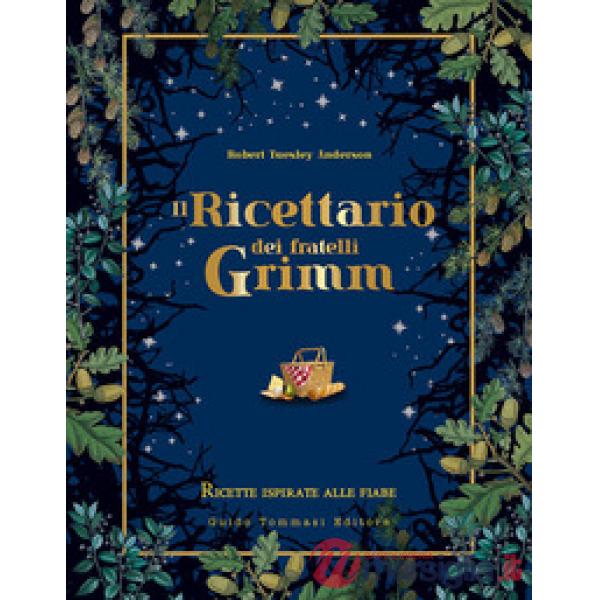 Ricettario dei fratelli Grimm. Ricette ispirate alle fiabe (Il)