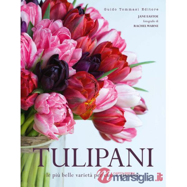 Tulipani. Le più belle varietà per casa e giardino