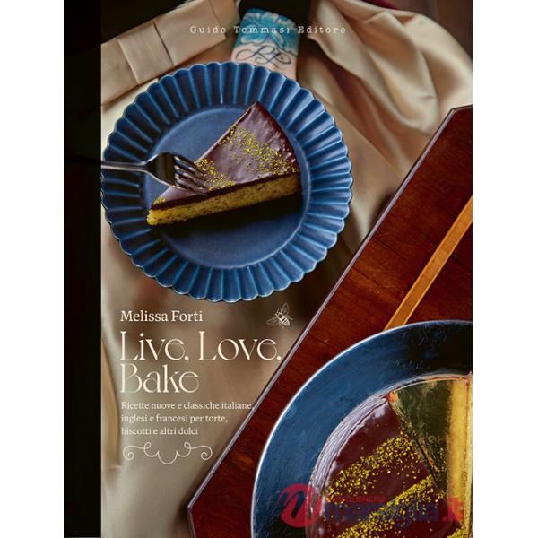 Live, love, bake. Ricette nuove e classiche italiane, inglesi e francesi per torte, biscotti e altri dolci