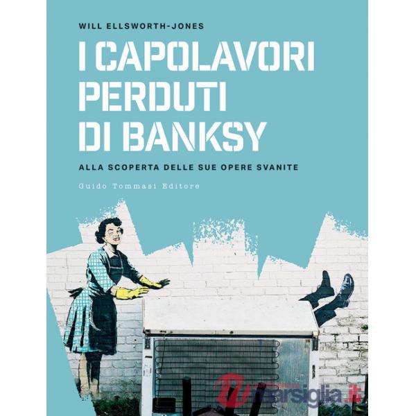 Capolavori perdurti di Banksy. Alla scoperta delle sue opere svanite (I)