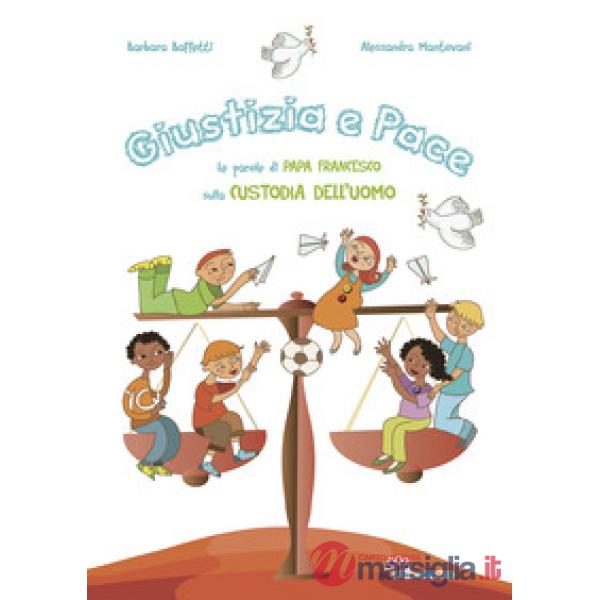 Giustizia e pace. Le parole di papa Francesco sulla custodia dell'uomo. Ediz. illustrata