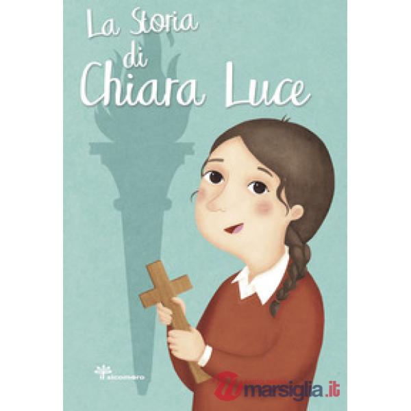 Storia di Chiara Luce. Ediz. illustrata (La)
