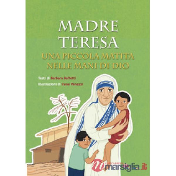 Madre Teresa. Una piccola matita nelle mani di Dio. Ediz. illustrata