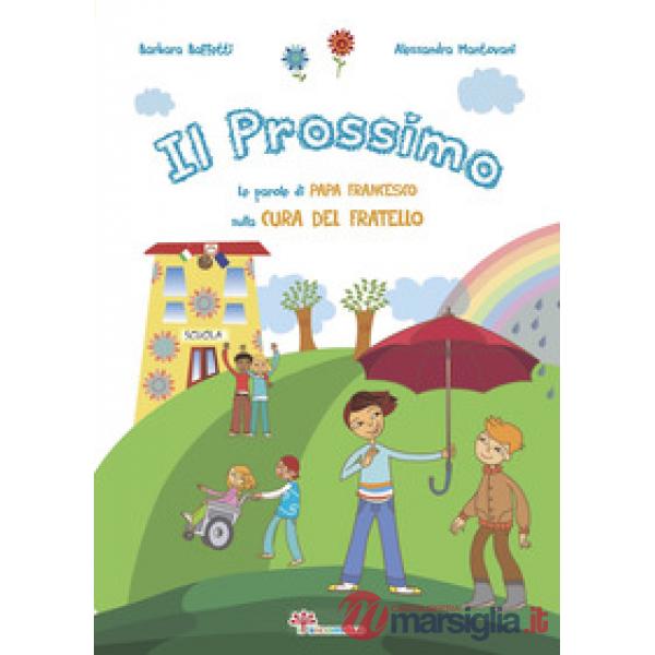 Prossimo. Le parole di papa Francesco sulla cura del fratello. Ediz. illustrata (Il)