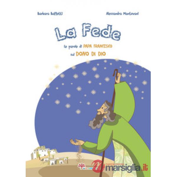 Fede. Le parole di papa Francesco sul dono di Dio. Ediz. illustrata (La)