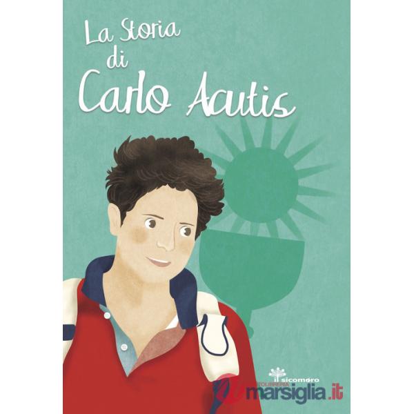 Storia di Carlo Acutis. Ediz. illustrata (La)