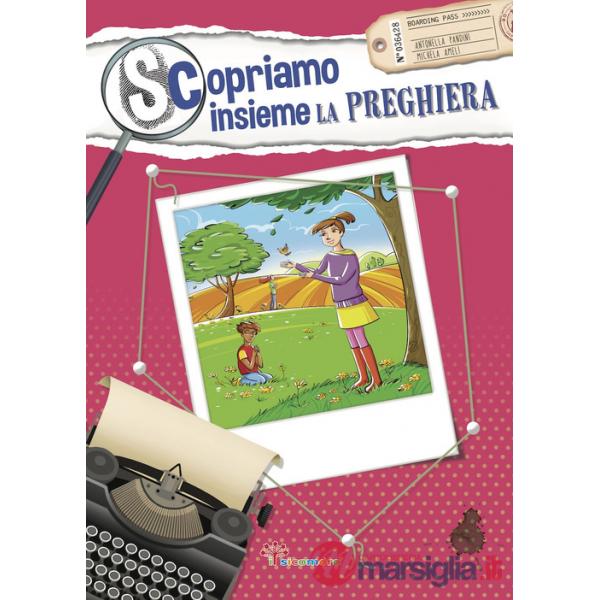 Scopriamo insieme la preghiera. Ediz. illustrata