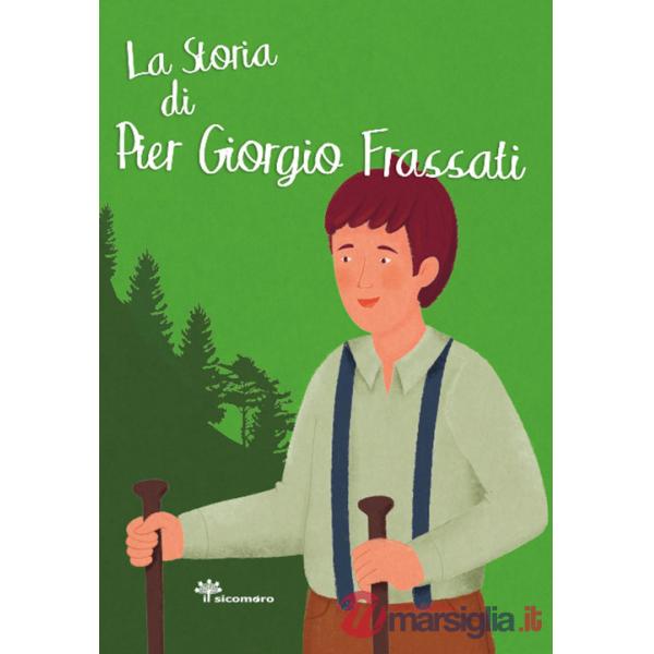 Storia di Pier Giorgio Frassati. Ediz. illustrata (La)