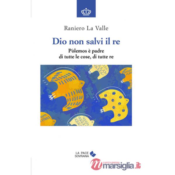 Dio non salvi il re. Pòlemos è padre di tutte le cose, di tutte re