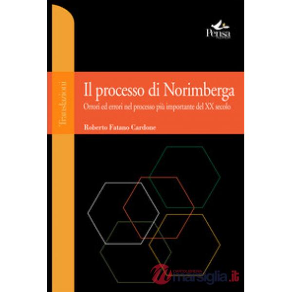 Il processo di Norimberga. Orrori ed errori nel processo più importante del XX secolo