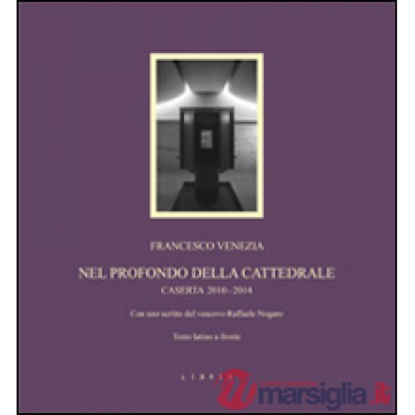 Nel profondo della cattedrale. Caserta 2010-2014. Testo latino a fronte
