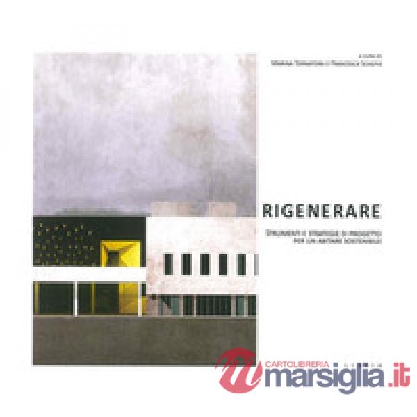 Rigenerare. Strumenti e strategie di progetto per un abitare sostenibile